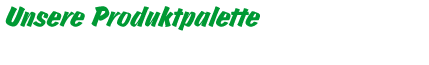 Unsere Produktpalette