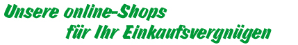 Unsere online-Shops f�r Ihr Einkaufsvergn�gen